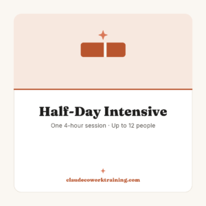 Half-Day Intensive — One 4-hour session · Up to 12 people. Claude Cowork Training product image.